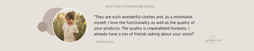 Customer review: "They are such wonderful clothes and, as a minimalist myself, I love the functionality as well as the quality of your products. The quality is unparalleled honestly. I already have a ton of friends asking about your store!"