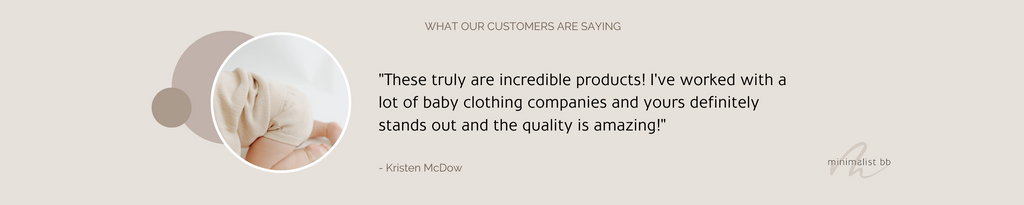 Customer review: "These truly are incredible products! I've worked with a lot of baby clothing companies and yours definitely stands out and the quality is amazing!"
